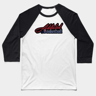 Addicted to Basketball Baseball T-Shirt